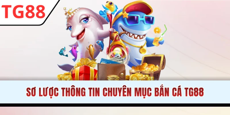 Sơ lược thông tin sảnh bắn cá TG88