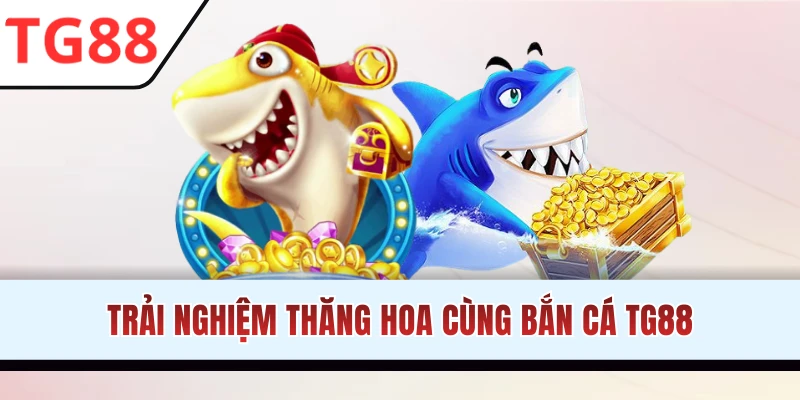 Chiến ngay bắn cá cực chất tại TG88